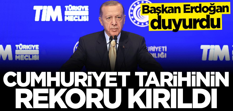 Başkan Erdoğan duyurdu: Cumhuriyet tarihinin rekoru kırıldı