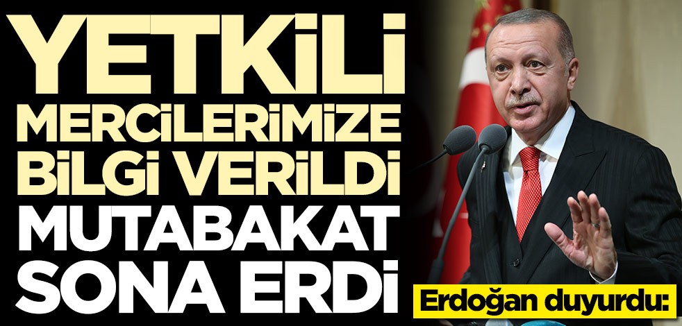 Başkan Erdoğan duyurdu: Mutabakat sona erdi