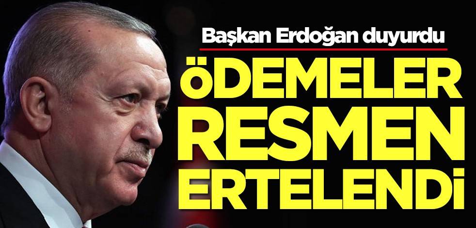 Başkan Erdoğan duyurdu! Ödemeler resmen ertelendi