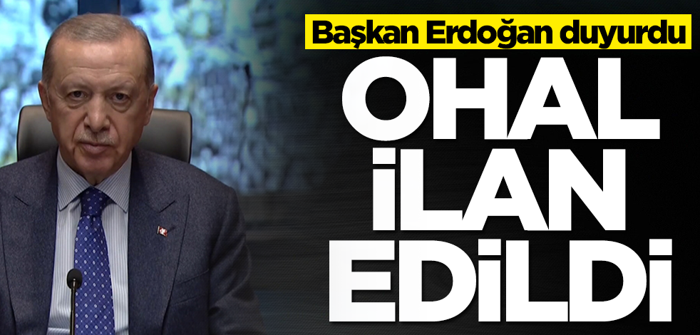 Başkan Erdoğan duyurdu! Türkiye'de OHAL ilan edildi