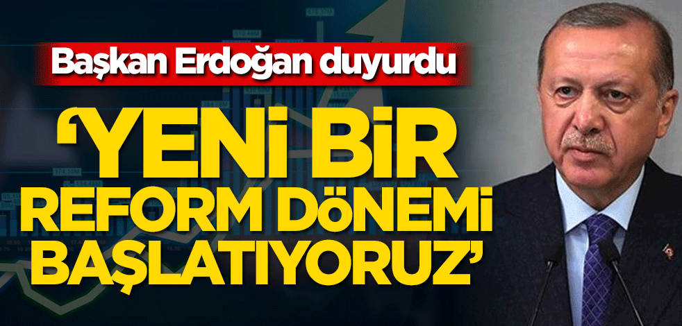 Başkan Erdoğan duyurdu! ‘Yeni bir reform dönemi başlatıyoruz’