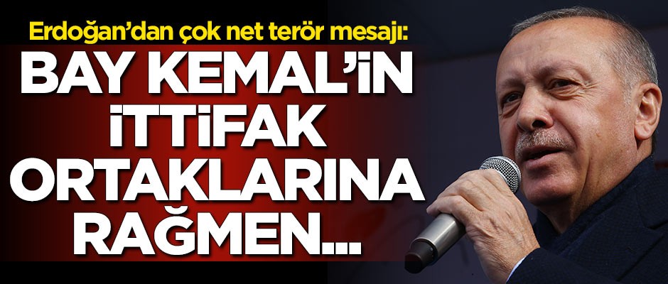 Erdoğan’dan çok net terör mesajı: Bay Kemal’in ittifak ortaklarına rağmen...