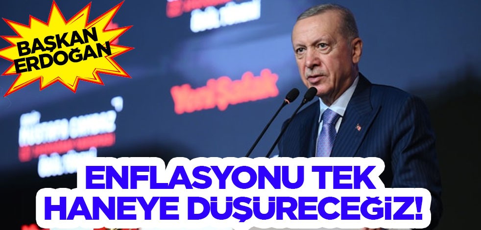 Başkan Erdoğan: Enflasyonu tek haneye düşüreceğiz diyerek planı duyurdu!