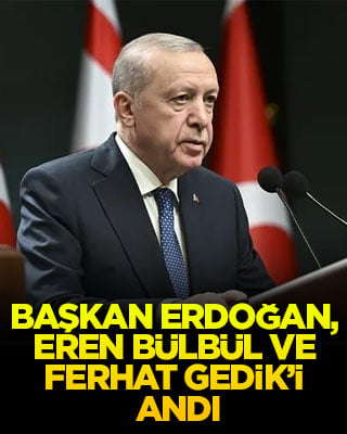 Başkan Erdoğan, Eren Bülbül ve Ferhat Gedik’i yâd etti