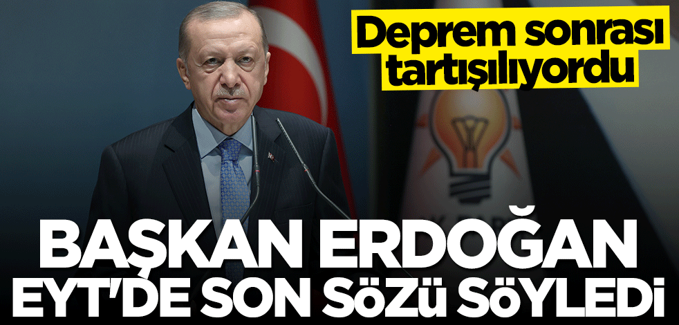 Başkan Erdoğan EYT'de son sözü söyledi