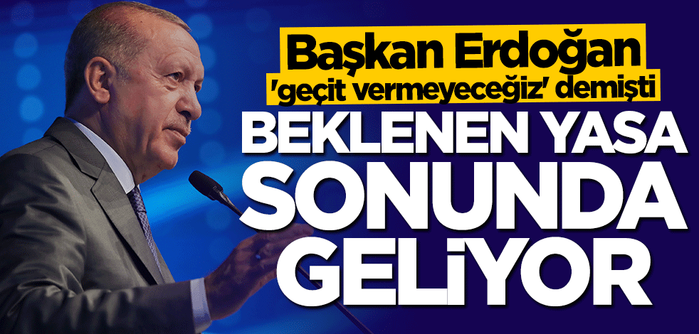 Başkan Erdoğan "geçit vermeyeceğiz" demişti... Beklenen yasa sonunda geliyor