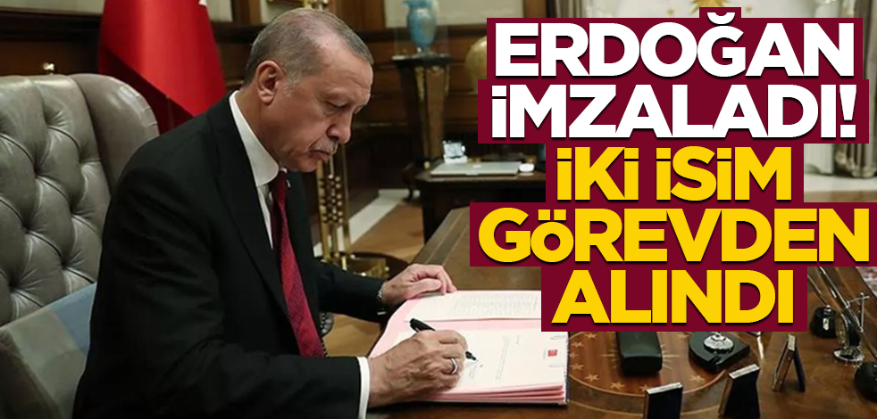 Başkan Erdoğan iki ismi görevden aldı!