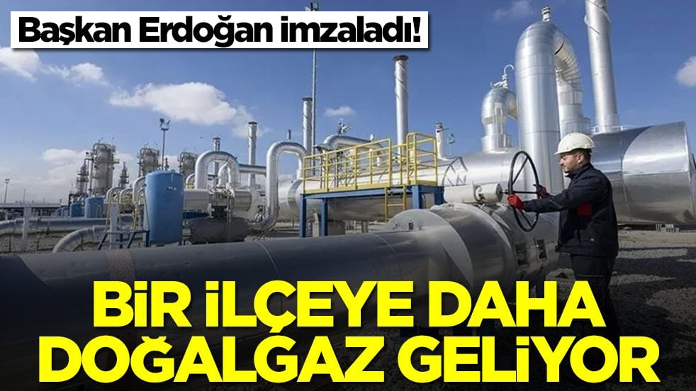 Başkan Erdoğan imzaladı: Bir ilçeye daha doğalgaz geliyor