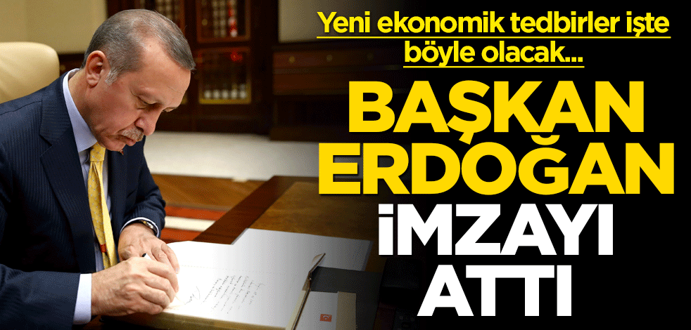 Başkan Erdoğan imzayı attı! Yeni ekonomik tedbirler işte böyle olacak