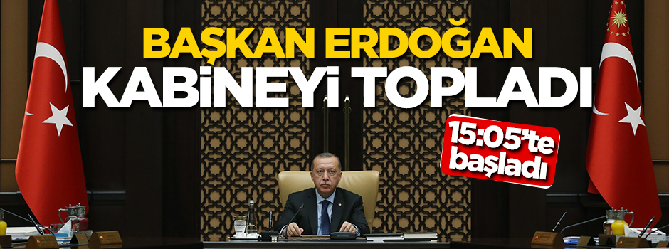 Başkan Erdoğan kabineyi topladı!
