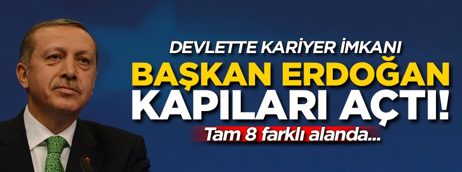 Başkan Erdoğan kapıları açtı! Devlette kariyer imkanı...