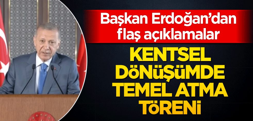 Başkan Erdoğan Kentsel Dönüşümde Temel Atma Töreni'nde konuştu