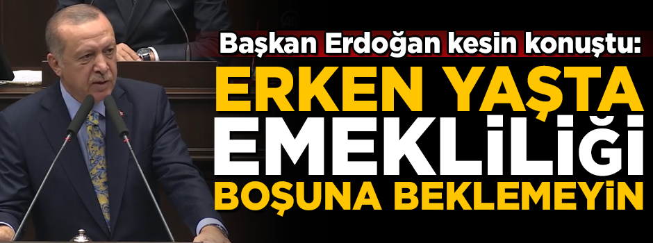 Başkan Erdoğan kesin konuştu! 'Erken yaşta emekliliği boşuna beklemeyin'