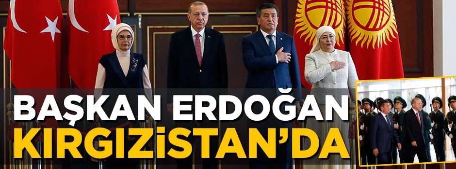 Başkan Erdoğan Kırgızistan'da