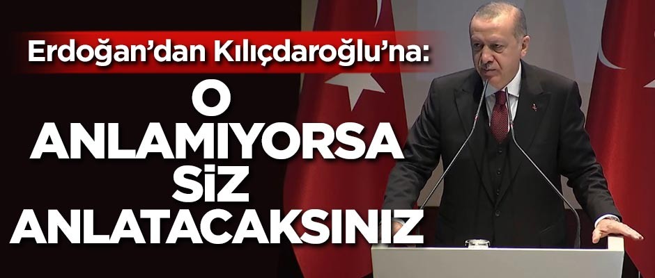 Cumhurbaşkanı Erdoğan'dan Kılıçdaroğlu'na: O anlamıyorsa siz anlatacaksınız