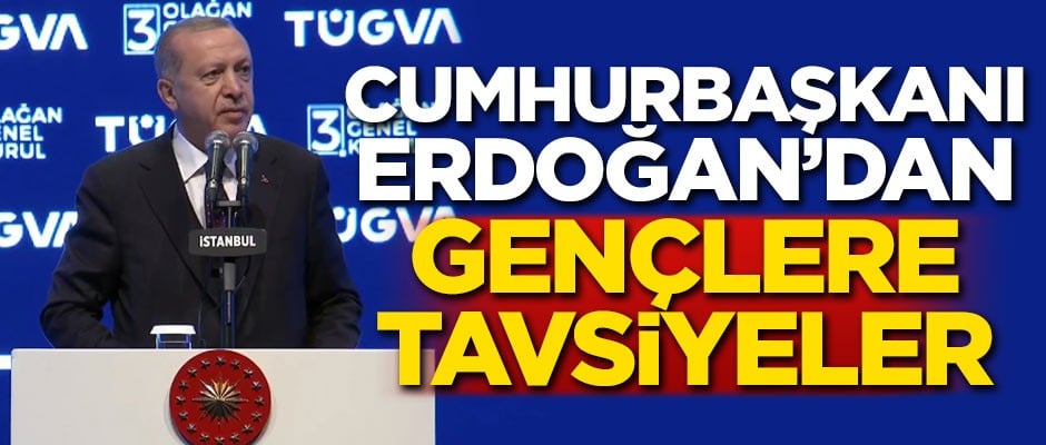 Cumhurbaşkanı Erdoğan'dan gençlere tavsiyeler