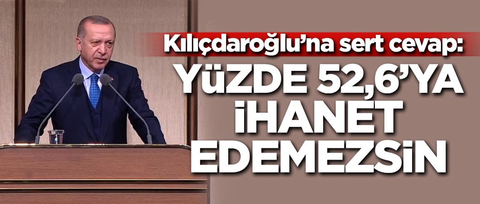 Erdoğan'dan Kılıçdaroğlu'na sert cevap: Yüzde 52,6'ya ihanet edemezsin