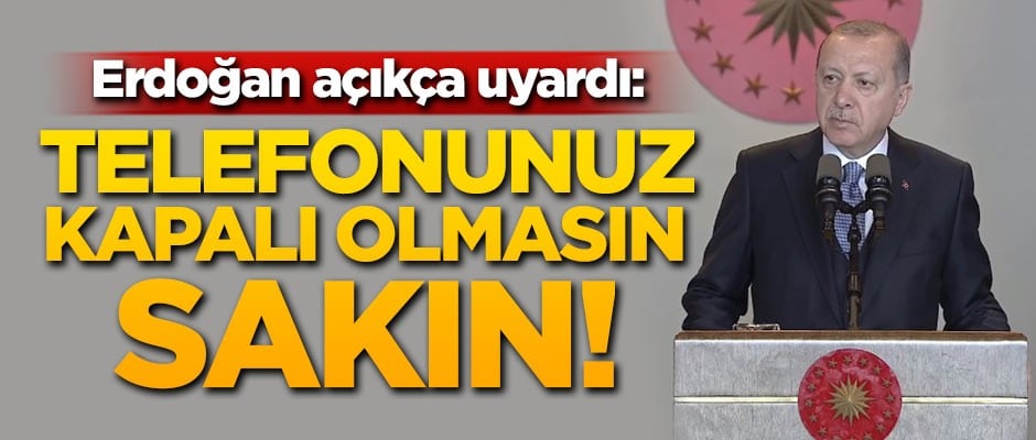 Erdoğan açıkça uyardı: Telefonunuz kapalı olmasın sakın!
