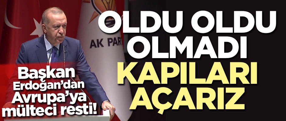 Başkan Erdoğan'dan Avrupa'ya rest! 'Oldu oldu olmadı kapıları açarız'