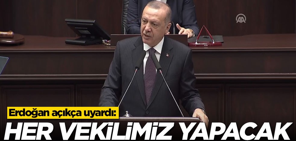 Başkan Erdoğan açıkça uyardı: Her vekilimiz yapacak