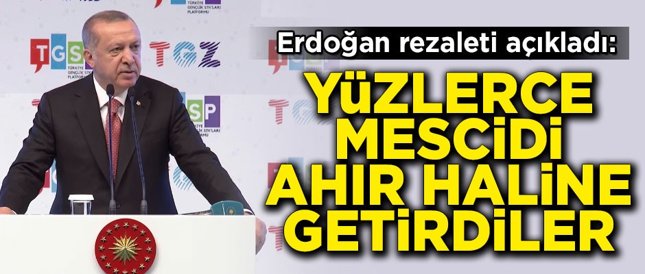Erdoğan Rezaleti açıkladı! 'Yüzlerce mescidi kapatıp ahır yaptılar'