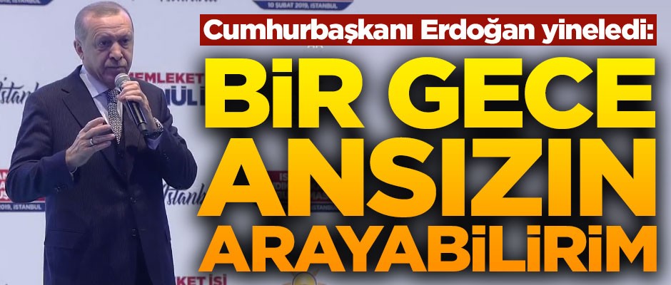 Cumhurbaşkanı Erdoğan yineledi! "Bir gece ansızın arayabilirim"