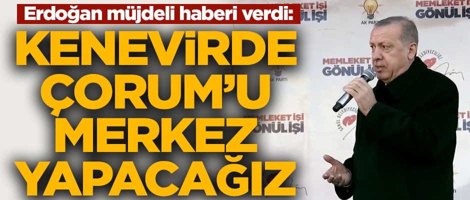 Cumhurbaşkanı Erdoğan: Kenevirde Çorum'u merkez yapacağız