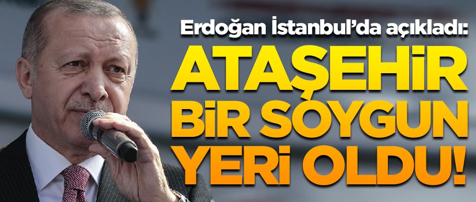 Erdoğan CHP'li Ataşehir Belediyesi'ne yüklendi! "Ataşehir bir soygun yeri oldu"