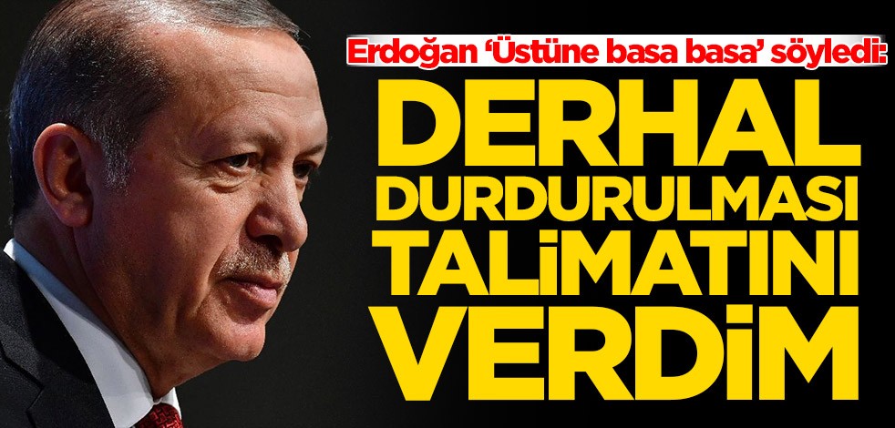 Başkan Erdoğan, koronavirüs konusunda ‘Üstüne basa basa’ söyledi: Derhal durdurulsun