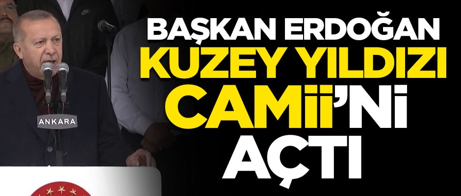 Başkan Erdoğan Kuzey Yıldızı Camii'ni açtı