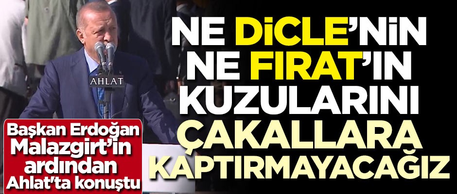 Başkan Erdoğan, Malazgirt'in ardından Ahlat'ta konuştu: Dicle ve Fırat'ın kuzularını çakallara kaptırmayacağız