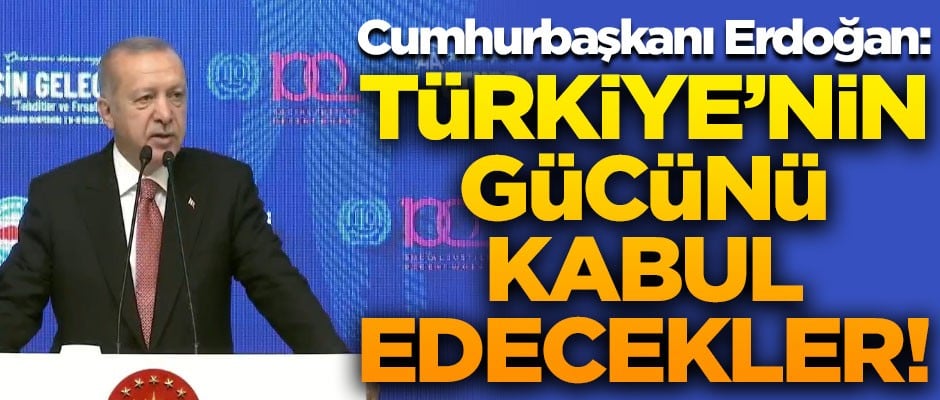 Cumhurbaşkanı Erdoğan'dan sert mesaj! "Türkiye'nin gücünü herkes kabul edecek"