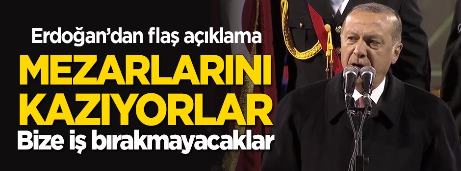 Başkan Erdoğan: Mezarlarını kazıyorlar, bize fazla iş bırakmayacaklar
