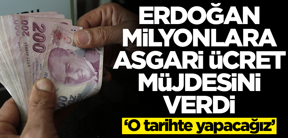 Başkan Erdoğan milyonlara asgari ücret müjdesini verdi! O tarihte yapacağız
