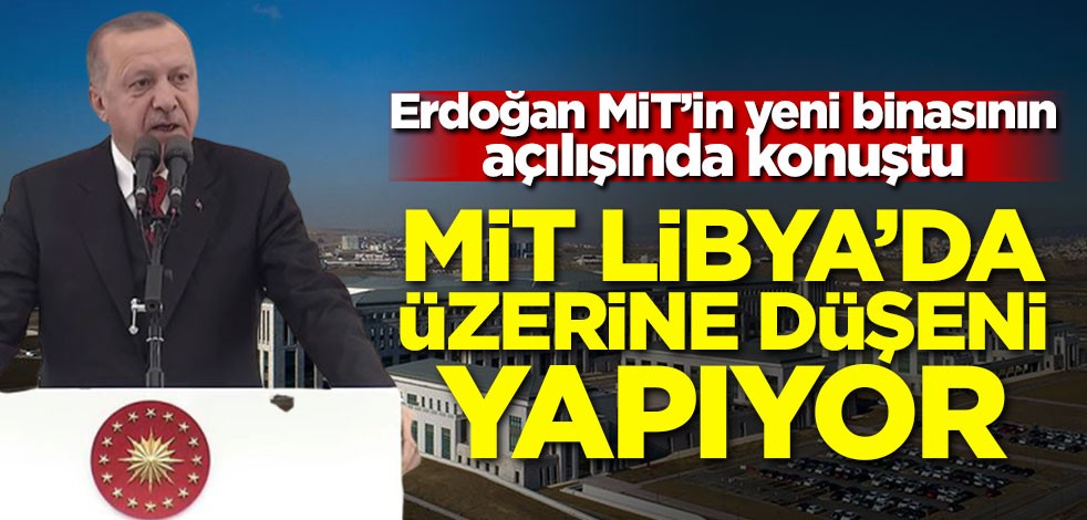 Başkan Erdoğan: MİT Libya'da üzerine düşeni yapıyor