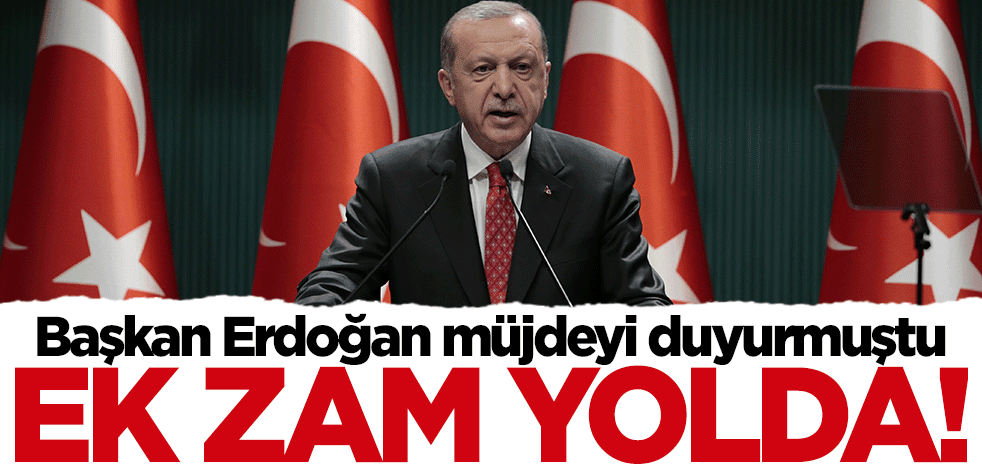 Başkan Erdoğan müjdeyi duyurmuştu... Ek zam yolda