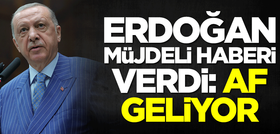 Başkan Erdoğan müjdeyi verdi: Af geliyor