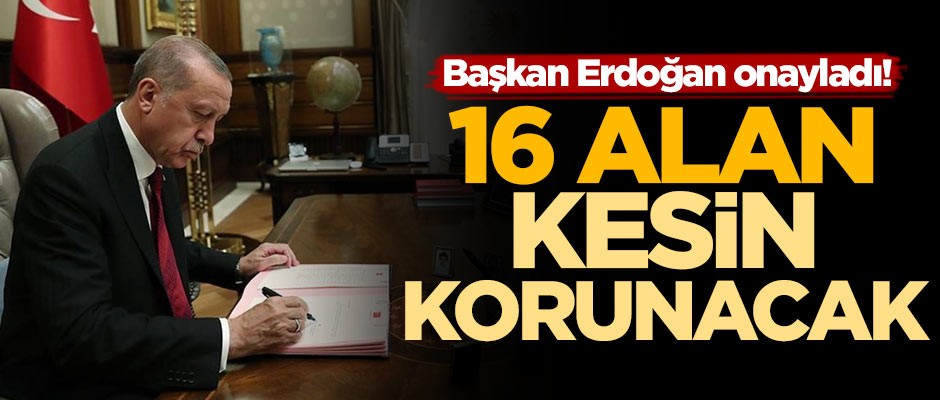 Başkan Erdoğan onayladı! 16 alan kesin korunacak