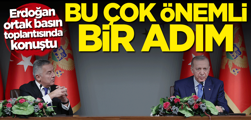 Başkan Erdoğan ortak basın toplantısında konuştu: Bu çok önemli bir adım