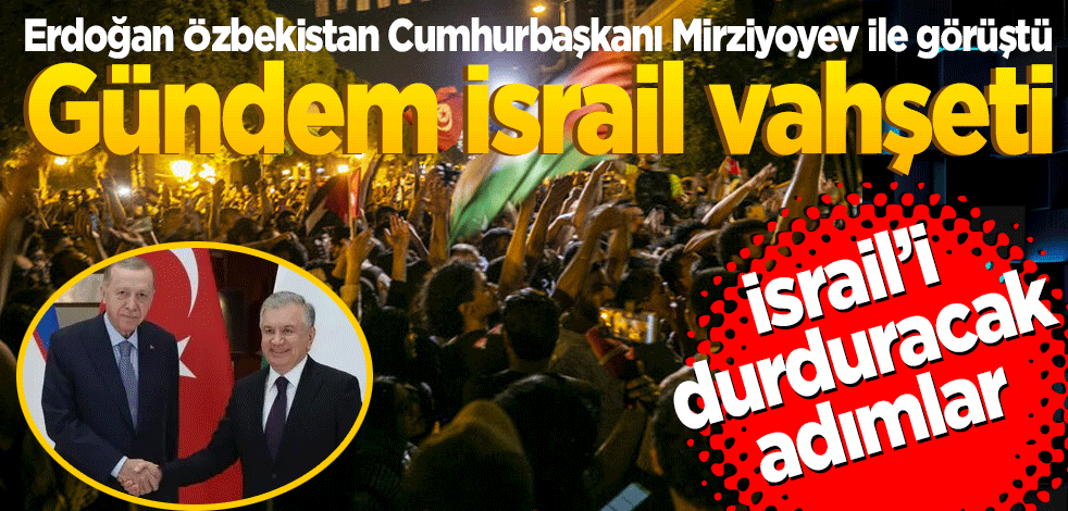 Başkan Erdoğan Özbekistan Cumhurbaşkanı Mirziyoyev ile görüştü: "İsrail'i durduracak adımların atılması gerek"