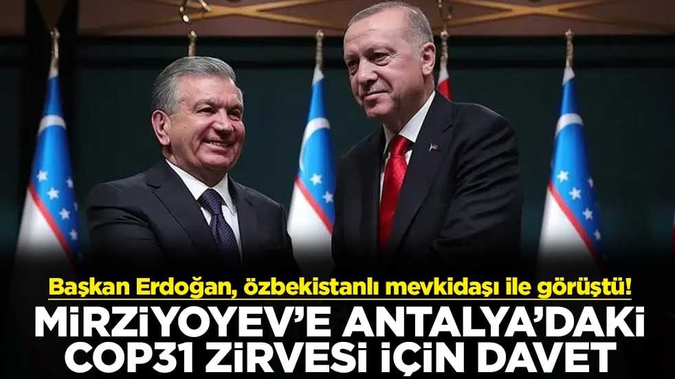 Başkan Erdoğan, Özbekistanlı mevkidaşı ile görüştü! Mirziyoyev’e Antalya’daki COP31 zirvesi için davet