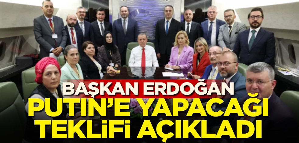 Başkan Erdoğan Putin'e yapacağı teklifi açıkladı!