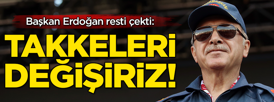 Başkan Erdoğan resti çekti: Takkeleri değişiriz!