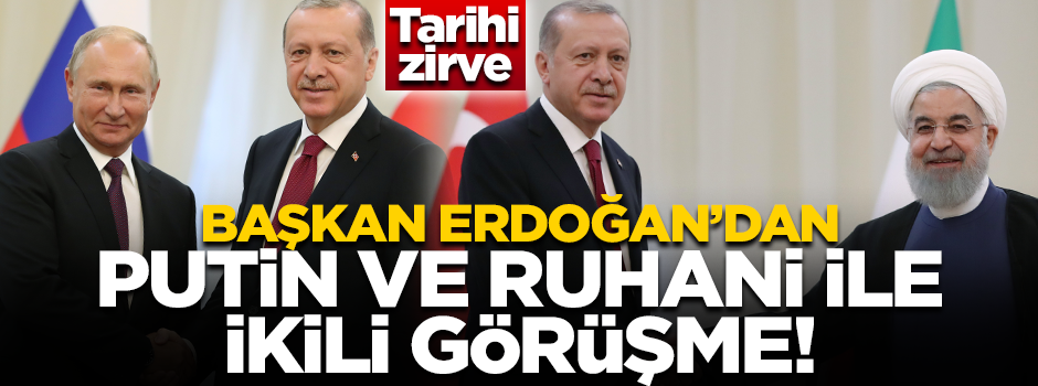 Başkan Erdoğan, Ruhani ve Putin'le görüştü