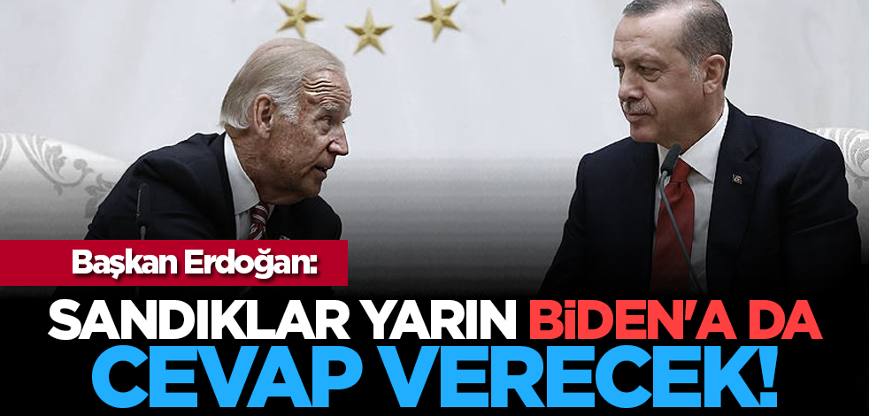 Başkan Erdoğan: Sandıklar yarın Biden'a da cevap verecek!