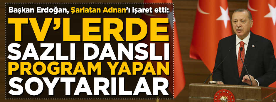Başkan Erdoğan, şarlatan Adnan Oktar'ı işaret etti! 'Televizyonlarda sazlı danslı program yapan soytarılar'