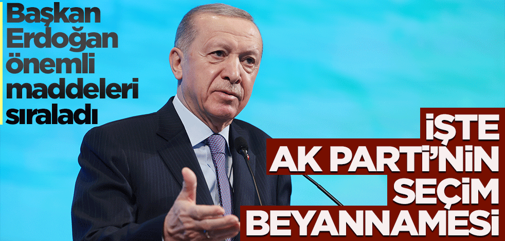 Başkan Erdoğan seçim beyannamesini açıkladı