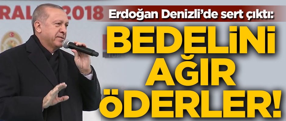 Başkan Erdoğan sert çıktı! 'Bedelini ağır öderler'