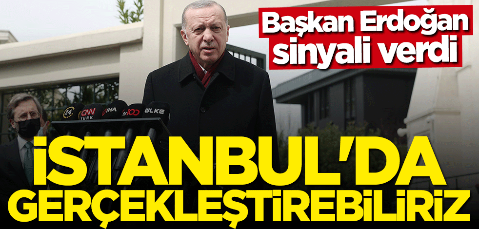 Başkan Erdoğan sinyali verdi: İstanbul'da gerçekleştirebiliriz