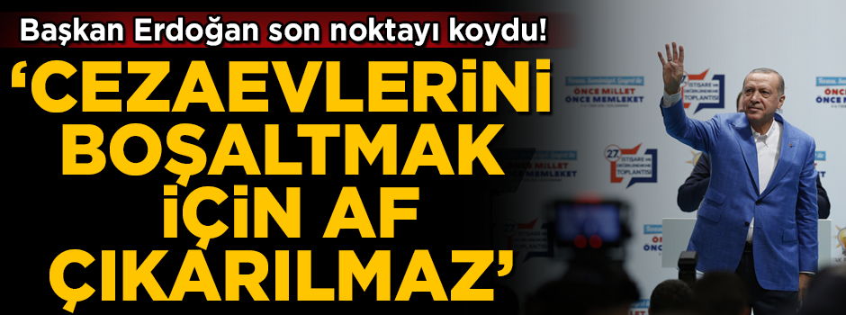 Başkan Erdoğan son noktayı koydu! 'Cezaevlerini boşaltmak için af çıkarılmaz'